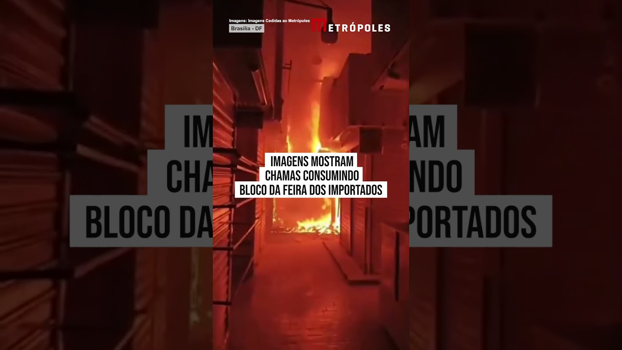 Imagens mostram chamas consumindo bloco da Feira dos Importados